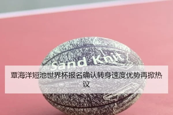 覃海洋短池世界杯报名确认转身速度优势再掀热议